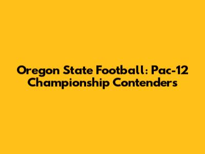 Oregon State Football: Pac-12 Championship Contenders