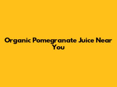 Organic Pomegranate Juice Near You
