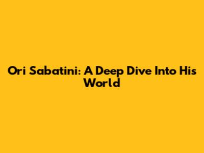 Ori Sabatini: A Deep Dive Into His World