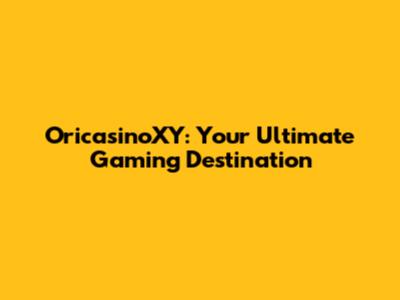 OricasinoXY: Your Ultimate Gaming Destination