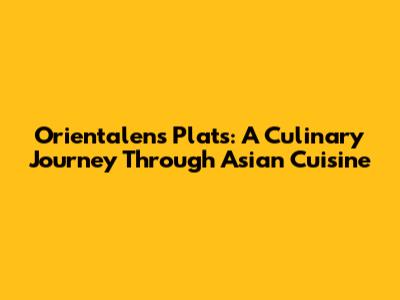 Orientalens Plats: A Culinary Journey Through Asian Cuisine