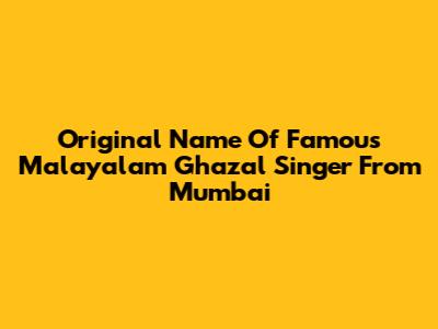 Original Name Of Famous Malayalam Ghazal Singer From Mumbai