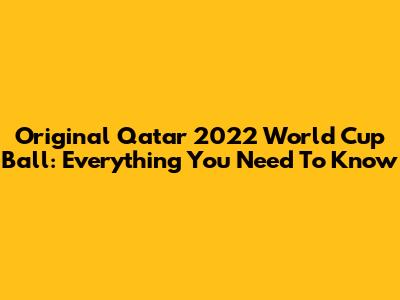 Original Qatar 2022 World Cup Ball: Everything You Need To Know