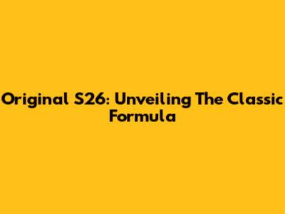 Original S26: Unveiling The Classic Formula