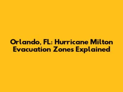 Orlando, FL: Hurricane Milton Evacuation Zones Explained