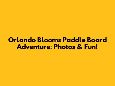 Orlando Bloom's Paddle Board Adventure: Photos & Fun!
