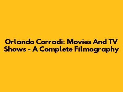 Orlando Corradi: Movies And TV Shows - A Complete Filmography