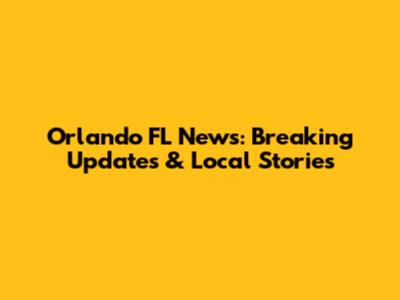 Orlando FL News: Breaking Updates & Local Stories