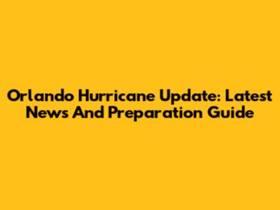 Orlando Hurricane Update: Latest News And Preparation Guide