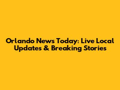 Orlando News Today: Live Local Updates & Breaking Stories