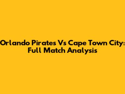 Orlando Pirates Vs Cape Town City: Full Match Analysis