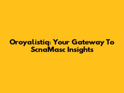 Oroyalistiq: Your Gateway To ScnaMasc Insights