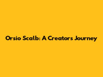 Orsio Scalb: A Creator's Journey