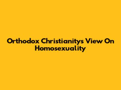 Orthodox Christianity's View On Homosexuality
