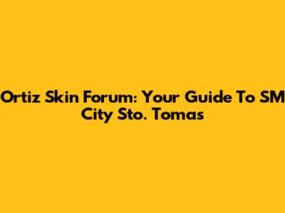 Ortiz Skin Forum: Your Guide To SM City Sto. Tomas