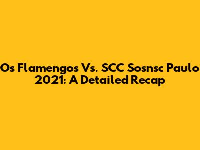 Os Flamengos Vs. SCC Sosnsc Paulo 2021: A Detailed Recap