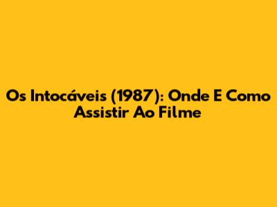 Os Intocáveis (1987): Onde E Como Assistir Ao Filme