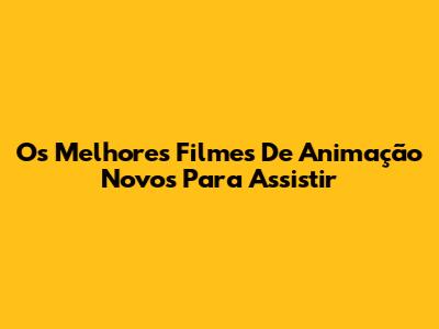 Os Melhores Filmes De Animação Novos Para Assistir