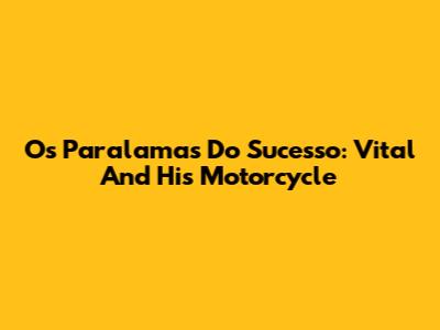 Os Paralamas Do Sucesso: Vital And His Motorcycle
