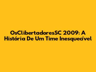 OsClibertadoresSC 2009: A História De Um Time Inesquecível