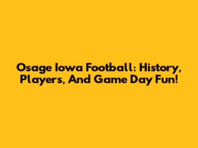 Osage Iowa Football: History, Players, And Game Day Fun!