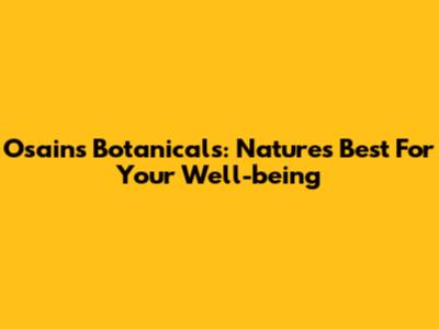Osains Botanicals: Nature's Best For Your Well-being