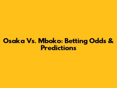 Osaka Vs. Mboko: Betting Odds & Predictions