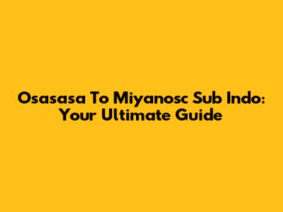Osasasa To Miyanosc Sub Indo: Your Ultimate Guide