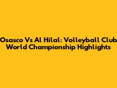 Osasco Vs Al Hilal: Volleyball Club World Championship Highlights
