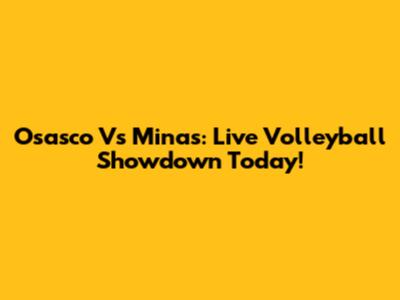 Osasco Vs Minas: Live Volleyball Showdown Today!