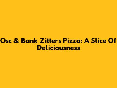 Osc & Bank Zitter's Pizza: A Slice Of Deliciousness