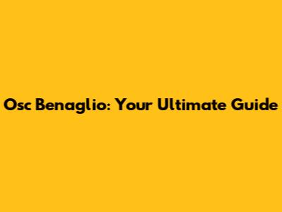 Osc Benaglio: Your Ultimate Guide