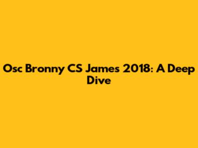 Osc Bronny CS James 2018: A Deep Dive