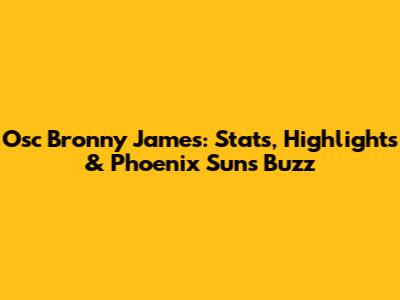 Osc Bronny James: Stats, Highlights & Phoenix Suns Buzz