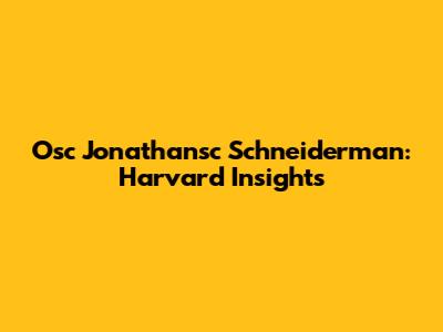 Osc Jonathansc Schneiderman: Harvard Insights