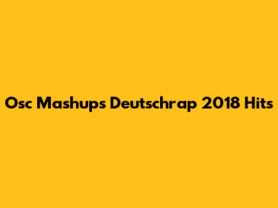 Osc Mashups Deutschrap 2018 Hits