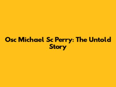Osc Michael Sc Perry: The Untold Story