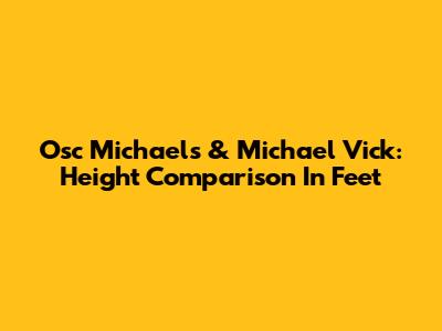 Osc Michaels & Michael Vick: Height Comparison In Feet