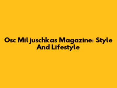 Osc Miljuschka's Magazine: Style And Lifestyle
