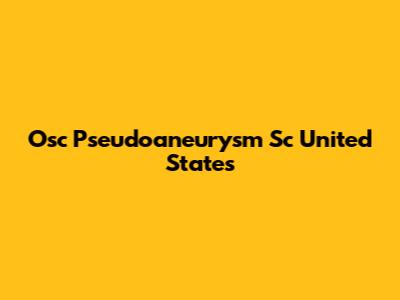 Osc Pseudoaneurysm Sc United States