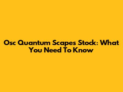 Osc Quantum Scapes Stock: What You Need To Know