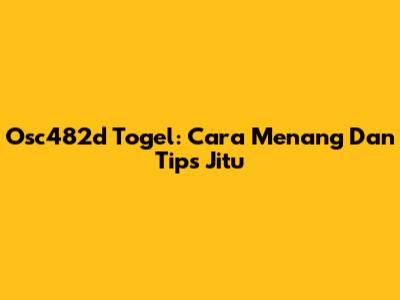 Osc482d Togel: Cara Menang Dan Tips Jitu