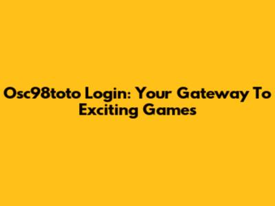 Osc98toto Login: Your Gateway To Exciting Games