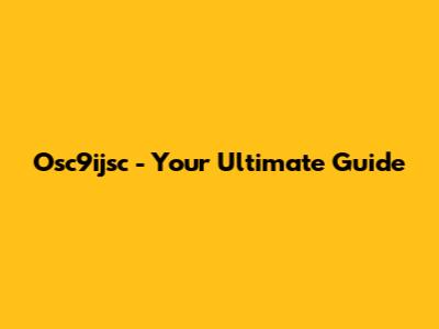 Osc9ijsc - Your Ultimate Guide