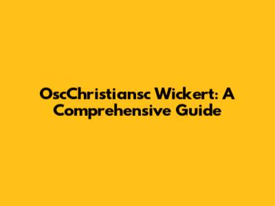 OscChristiansc Wickert: A Comprehensive Guide