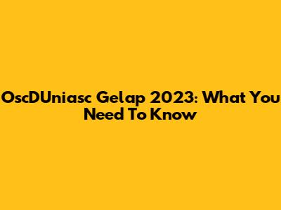 OscDUniasc Gelap 2023: What You Need To Know
