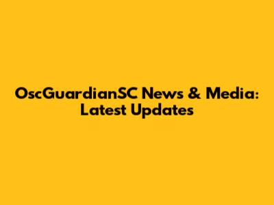 OscGuardianSC News & Media: Latest Updates