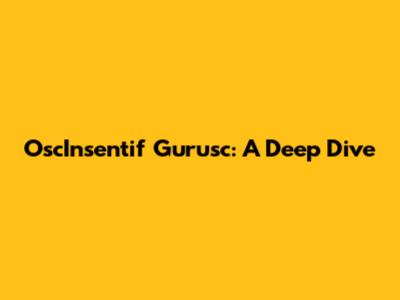 OscInsentif Gurusc: A Deep Dive