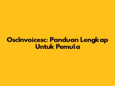 OscInvoicesc: Panduan Lengkap Untuk Pemula