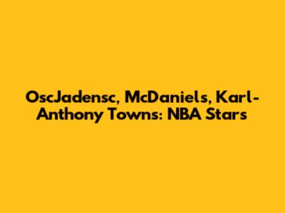 OscJadensc, McDaniels, Karl-Anthony Towns: NBA Stars